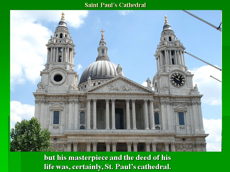 Saint Paul’s Cathedral but his masterpiece and the deed of his life was, certainly,
